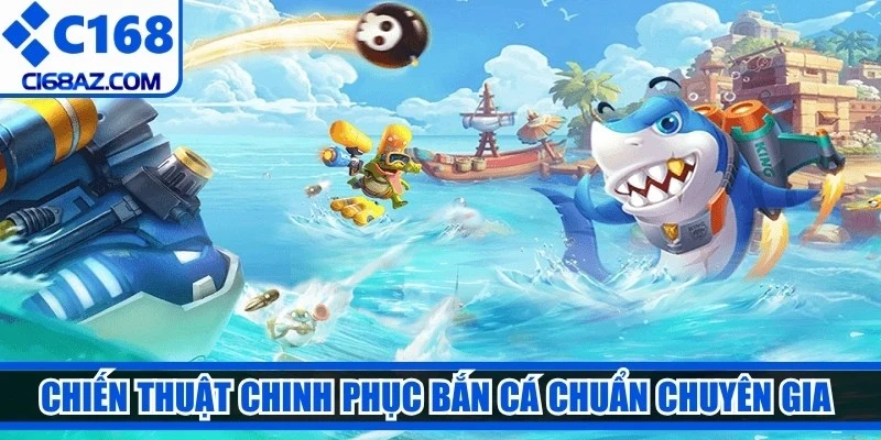 Chiến thuật chinh phục bắn cá chuẩn chuyên gia ngư thủ nên bỏ túi