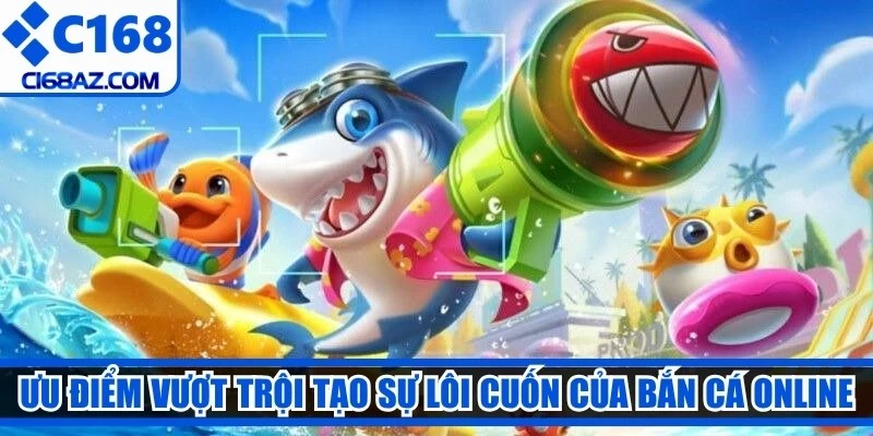 Ưu điểm vượt trội tạo sự lôi cuốn của bắn cá online