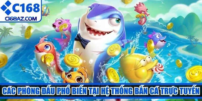 Các phòng đấu phổ biến tại hệ thống bắn cá trực tuyến