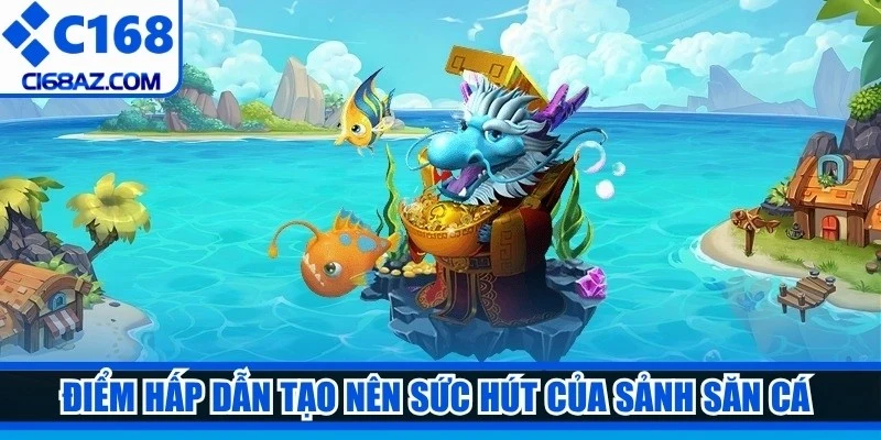Điểm hấp dẫn tạo nên sức hút của sảnh săn cá thế hệ mới