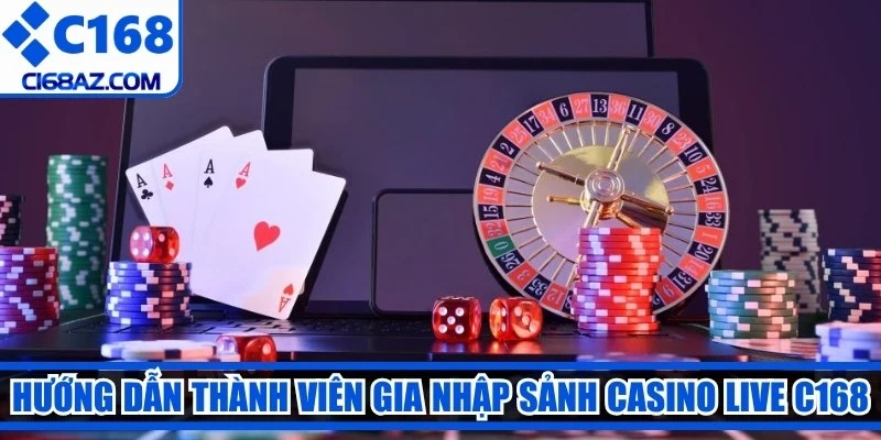 Hướng dẫn thành viên gia nhập sảnh casino live C168
