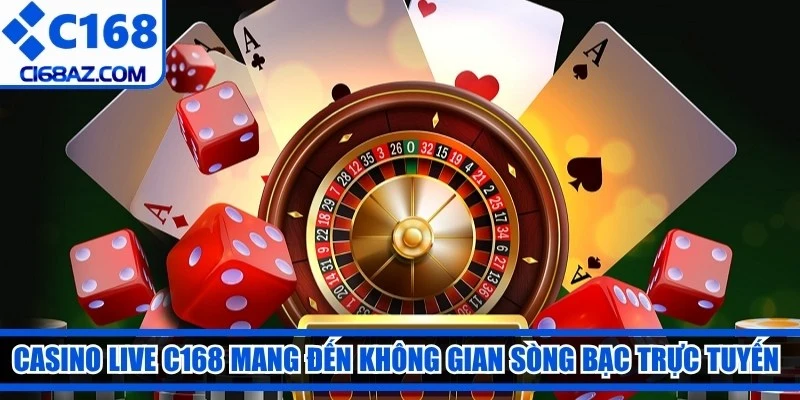 Casino live C168 mang đến không gian sòng bạc trực tuyến đẳng cấp