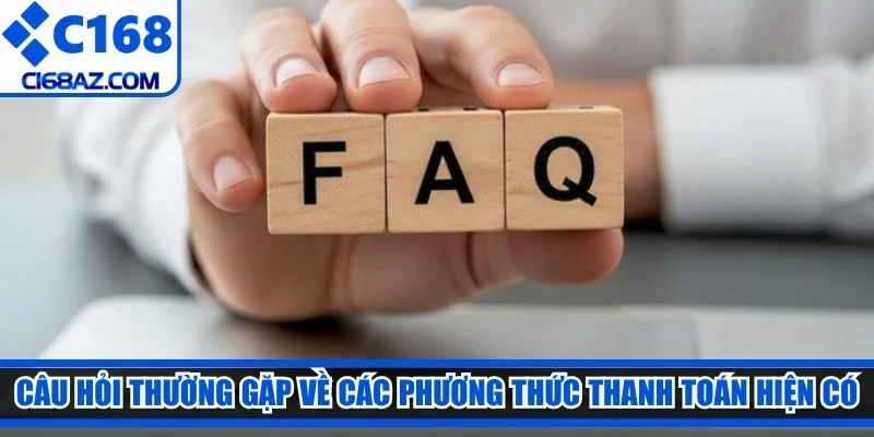Câu hỏi thường gặp về các phương thức thanh toán hiện có tại C168 