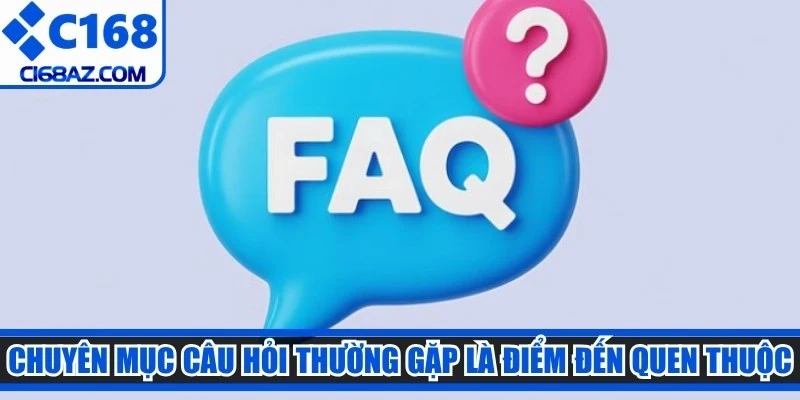 Chuyên mục câu hỏi thường gặp là điểm đến quen thuộc của hội viên C168 