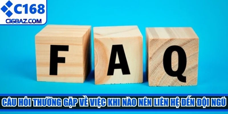 Câu hỏi thường gặp về việc khi nào nên liên hệ đến đội ngũ hỗ trợ 