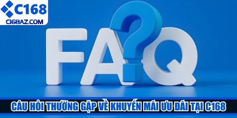 Câu hỏi thường gặp về khuyến mãi ưu đãi tại C168 