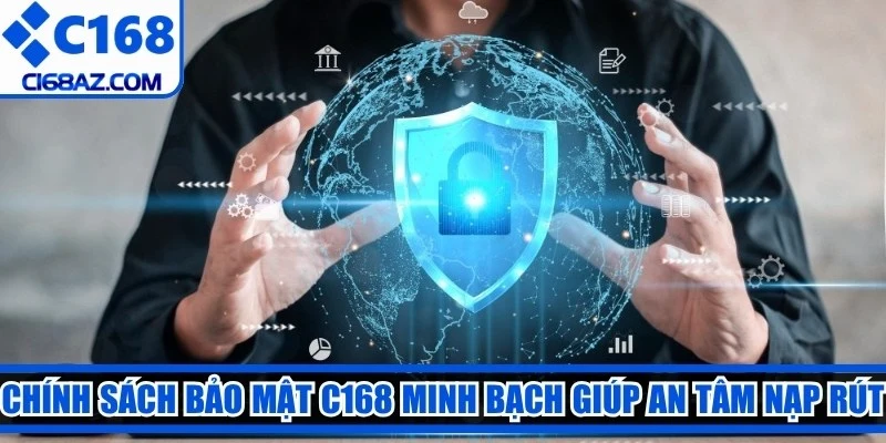 Chính sách bảo mật C168 minh bạch giúp người chơi an tâm nạp rút