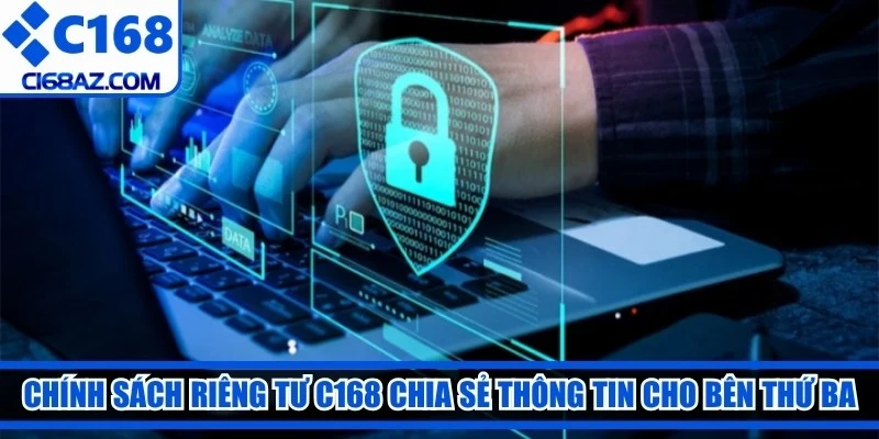 Chính sách riêng tư C168 chia sẻ thông tin cho bên thứ ba 