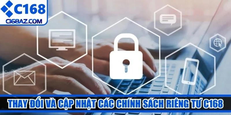 Thay đổi và cập nhật các chính sách riêng tư C168