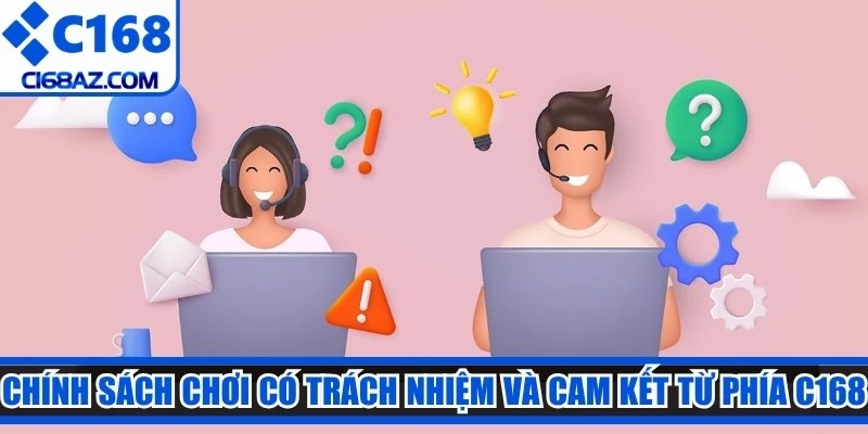 Chính sách chơi có trách nhiệm và cam kết từ phía C168