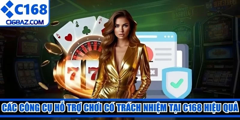 Các công cụ hỗ trợ chơi có trách nhiệm tại C168 hiệu quả