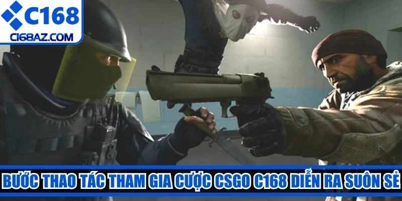 Các bước thao tác tham gia cược CSGO C168 diễn ra suôn sẻ