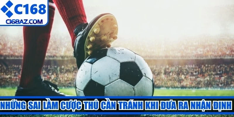 Những sai lầm cược thủ cần tránh khi đưa ra nhận định kết quả