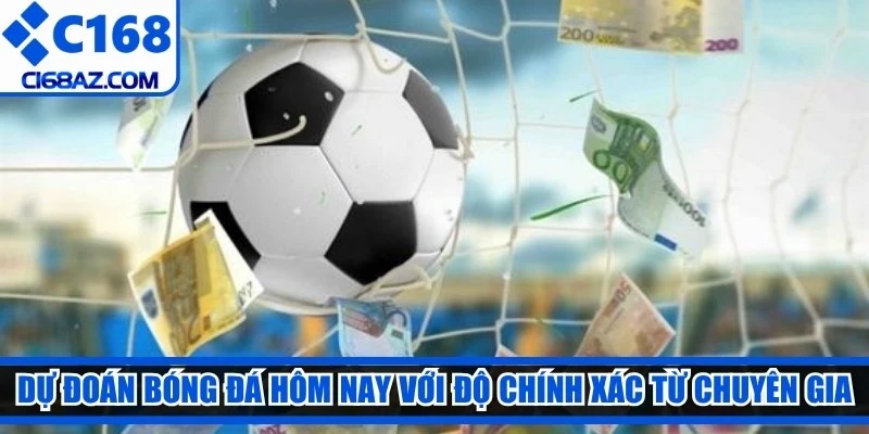Dự đoán bóng đá hôm nay với độ chính xác cao từ chuyên gia