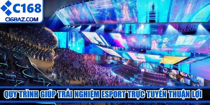 Quy trình giúp trải nghiệm Esport trực tuyến diễn ra thuận lợi