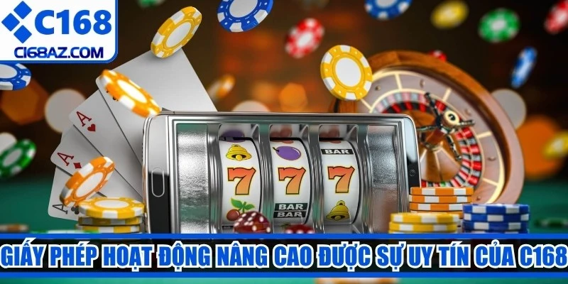 Giấy phép hoạt động nâng cao được sự uy tín của C168 