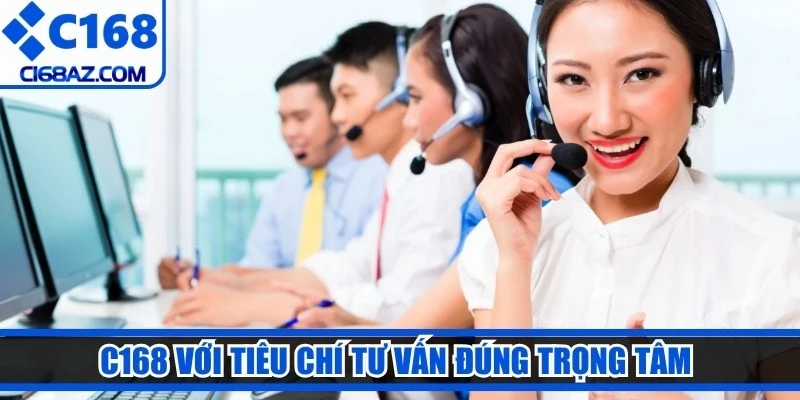 C168 với tiêu chí tư vấn đúng trọng tâm luôn được đặt lên hàng đầu