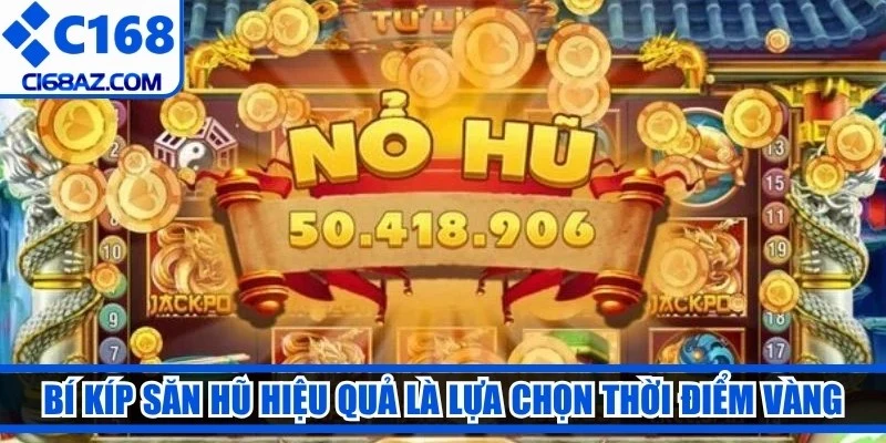 Bí kíp săn hũ hiệu quả từ các cao thủ là lựa chọn thời điểm vàng