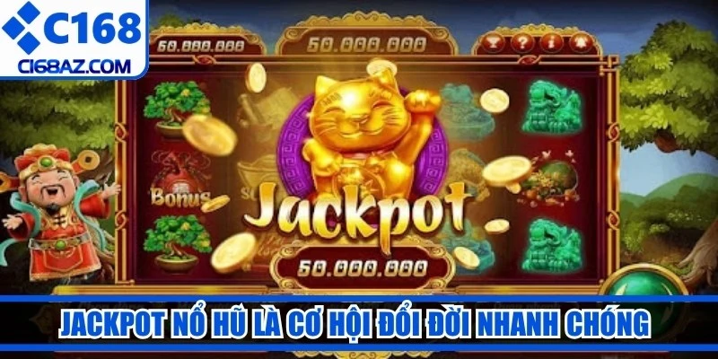 Jackpot nổ hũ là cơ hội đổi đời nhanh chóng với quỹ thưởng khổng lồ