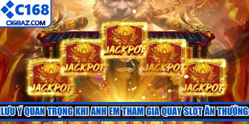 Lưu ý quan trọng khi anh em tham gia quay slot ăn thưởng