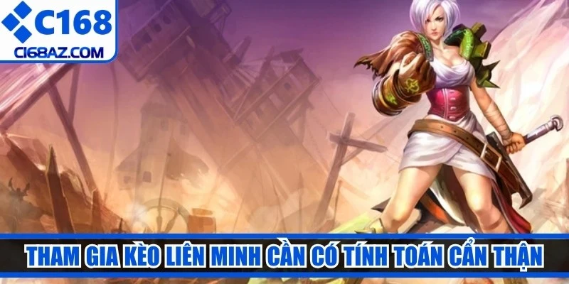 Tham gia kèo liên minh cần có tính toán cẩn thận