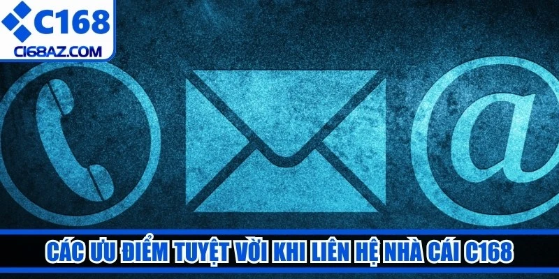 Các ưu điểm tuyệt vời khi liên hệ nhà cái C168