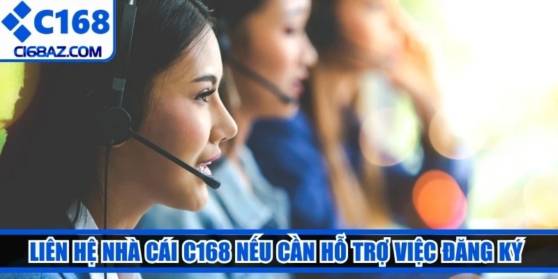 liên hệ nhà cái C168 nếu cần hỗ trợ việc đăng ký và xác minh tài khoản 