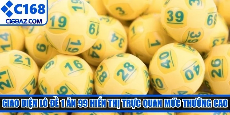 Giao diện lô đề 1 ăn 99 hiển thị trực quan mức thưởng cực cao