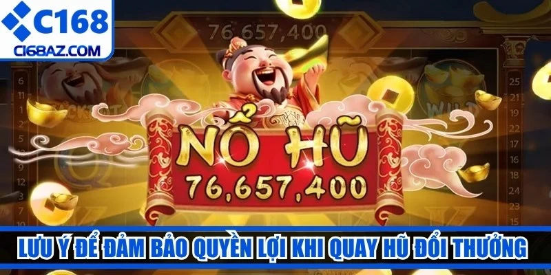 Lưu ý để đảm bảo quyền lợi khi quay hũ đổi thưởng cho anh em