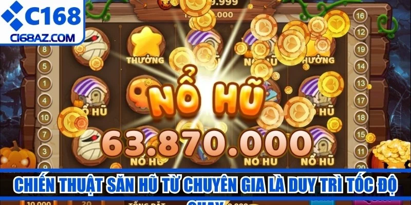Chiến thuật săn hũ siêu đỉnh từ chuyên gia lâu năm là duy trì tốc độ quay