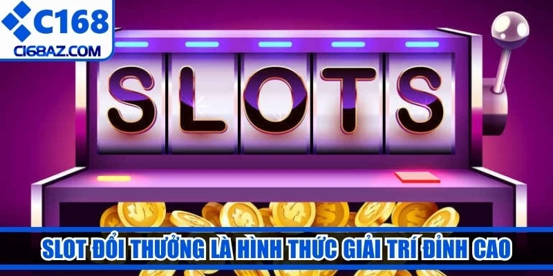 Slot đổi thưởng là hình thức giải trí đỉnh cao thu hút người chơi