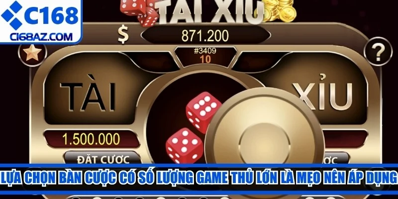 Lựa chọn bàn cược có số lượng game thủ tham gia lớn là mẹo nên áp dụng